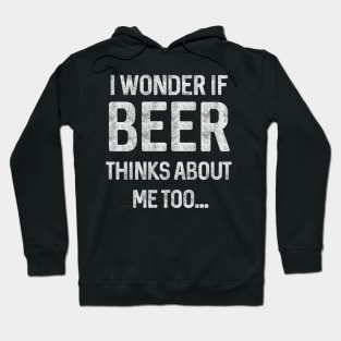 I wonder if beer thinks about me too Hoodie